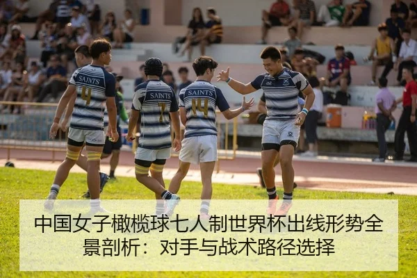 中国女子橄榄球七人制世界杯出线形势全景剖析：对手与战术路径选择